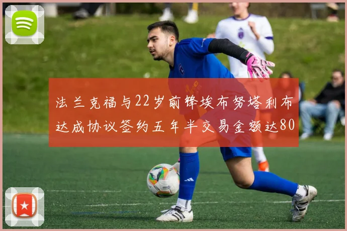 法兰克福与22岁前锋埃布努塔利布达成协议签约五年半交易金额达800万欧元